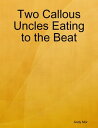 Two Callous Uncles Eating to the Beat【電子書籍】 Andy Mor