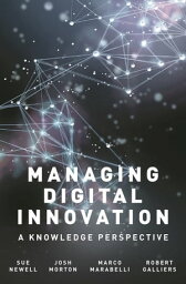 Managing Digital Innovation A Knowledge Perspective【電子書籍】[ Sue Newell ]