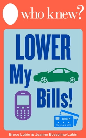 Who Knew? Lower My Bills! Easy Tips and Tricks to Save Money on Your Utilities, Phone, Cable, Heating, Air Conditioning, Insurance, Medical, and Other Bills【電子書籍】[ Bruce Lubin ]