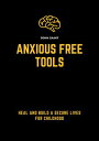 ANXIOUS FREE TOOLS Heal and build a secure lives for childhood【電子書籍】[ John Saint...
