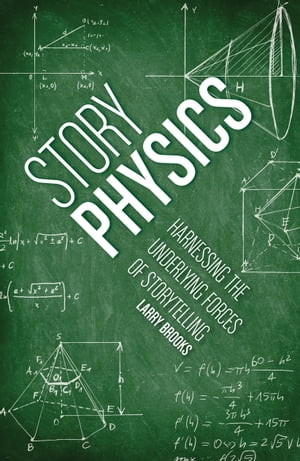 Story Physics Harnessing the Underlying Forces of Storytelling【電子書籍】 Larry Brooks
