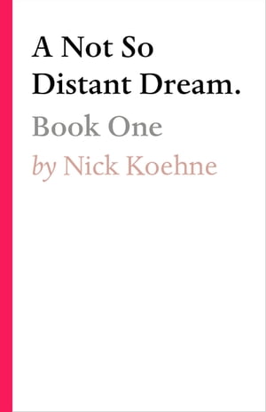 A Not So Distant Dream. Book One【電子書籍】 Nick Koehne