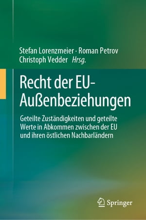 Recht der EU-Au?enbeziehungen Geteilte Zust?ndigkeiten und geteilte Werte in Abkommen zwischen der EU und ihren ?stlichen Nachbarl?ndern【電子書籍】