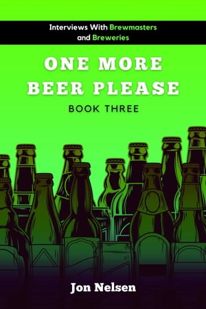 One More Beer, Please (Book Three): Interviews with Brewmasters and Breweries