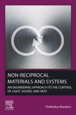 Non-Reciprocal Materials and Systems An Engineering Approach to the Control of Light, Sound, and Heat【電子書籍】[ Prabhakar Bandaru ]