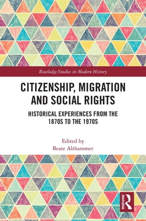 Citizenship, Migration and Social Rights Historical Experiences from the 1870s to the 1970s【電子書籍】