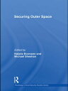 Securing Outer Space International Relations Theory and the Politics of Space【電子書籍】