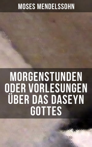 Morgenstunden oder Vorlesungen ?ber das Daseyn Gottes Vorerkenntni? von Wahrheit, Schein und Irrthum + Wissenschaftliche Lehrbegriffe vom Daseyn GottesŻҽҡ[ Moses Mendelssohn ]