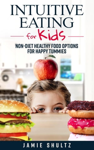 Intuitive Eating for Kids: Non-diet Healthy Food