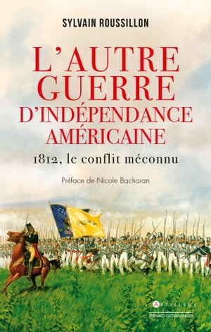 L'Autre guerre d'ind?pendance 1812, le conflit m?connu