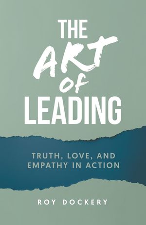 The Art of Leading Truth, Love, and Empathy in Action【電子書籍】 Roy Dockery