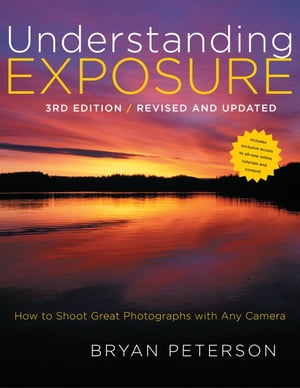 Understanding Exposure, 3rd Edition【電子書籍】[ Bryan Peterson ]