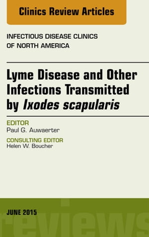 Lyme Disease and Other Infections Transmitted by Ixodes scapularis, An Issue of Infectious Disease Clinics of North America