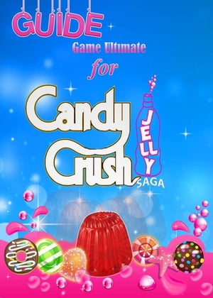 Candy Crush Jelly Saga Tips, Cheats and StrategiesŻҽҡ[ Game Ult?mate Game Guides ]