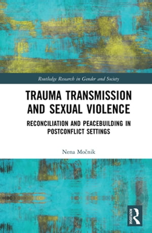 Trauma Transmission and Sexual Violence Reconciliation and Peacebuilding in Post Conflict Settings