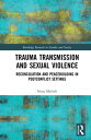 Trauma Transmission and Sexual Violence Reconciliation and Peacebuilding in Post Conflict Settings【電子書籍】 Nena Mo nik