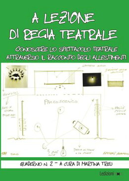 A lezione di regia teatrale - Quaderno n. 2 Conoscere lo spettacolo teatrale attraverso il racconto degli allestimenti【電子書籍】[ Martina Treu ]