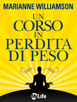 Un Corso in Perdita di Peso 21 lezioni spirituali per raggiungere il tuo peso ideale secondo i principi di "Un Corso in Miracoli"