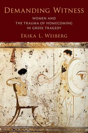 楽天楽天Kobo電子書籍ストアDemanding Witness Women and the Trauma of Homecoming in Greek Tragedy【電子書籍】[ Erika L. Weiberg ]