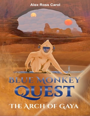 Blue Monkey Quest - The Arch of Gaya【電子書籍】[ Alex Ross Carol ]