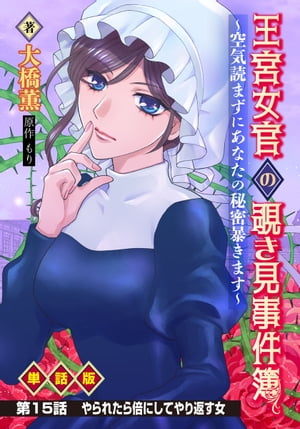 王宮女官の覗き見事件簿　〜空気読まずにあなたの秘密暴きます〜　単話版 第15話「やられたら倍にしてやり返す女」