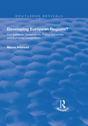 Developing European Regions Comparative Governance, Policy Networks and European Integration【電子書籍】 Maura Adshead