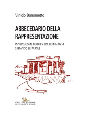 Abbecedario della rappresentazione Ovvero come perdersi tra le immagini saltando le parole【電子書籍】[ Vinicio Bonometto ]