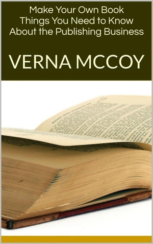 Make Your Own Book Things You Need to Know About the Publishing Business【電子書籍】 Verna McCoy