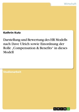 Darstellung und Bewertung des HR Modells nach Dave Ulrich sowie Einordnung der Rolle 'Compensation & Benefits' in dieses Modell