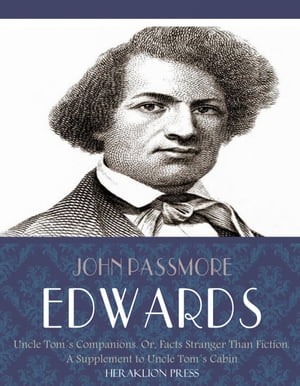 Uncle Toms Companions: Or, Facts Stranger than Fiction. A Supplement to Uncle Toms Cabin【電子書籍】 John Passmore Edwards