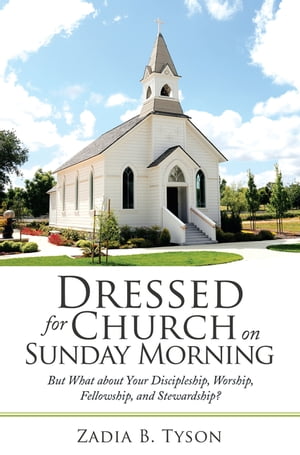Dressed for Church on Sunday Morning But What About Your Discipleship, Worship, Fellowship, and Stewardship?
