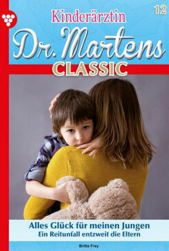 Kinder?rztin Dr. Martens Classic 12 ? Arztroman Alles Gl?ck f?r meinen Jungen【電子書籍】[ Britta Frey ]