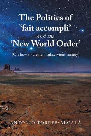 The Politics of ‘Fait Accompli’ and the ‘New World Order’ (On How to Create a Subservient Society)