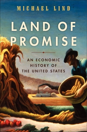 Land of Promise An Economic History of the United States【電子書籍】[ Michael Lind ]