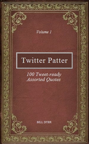 Twitter Patter: 100 Tweet-ready Assorted Quotes - Volume 1【電子書籍】[ Bill Dyer ]