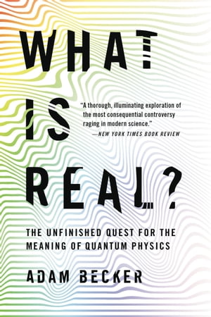 What Is Real? The Unfinished Quest for the Meaning of Quantum Physics...