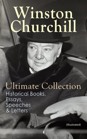 WINSTON CHURCHILL Ultimate Collection: Historical Books, Essays, Speeches Letters (Illustrated) The Second World War, My Early Life, A History of the English-Speaking Peoples, My African Journey, Liberalism and the Social Problem, The 【電子書籍】