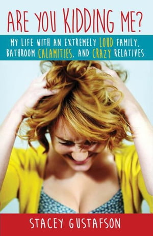 Are You Kidding Me? My Life with an Extremely Loud Family, Bathroom Calamities, and Crazy Relatives Keep Kidding Me, #1