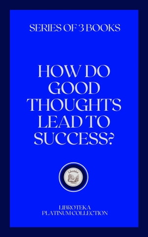 HOW DO GOOD THOUGHTS LEAD TO SUCCESS?