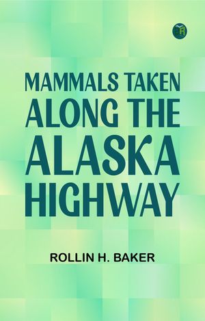 ŷKoboŻҽҥȥ㤨Mammals taken Along the Alaska HighwayŻҽҡ[ Rollin H. Baker ]פβǤʤ158ߤˤʤޤ