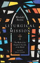 Liturgical Mission The Work of the People for the Life of the World【電子書籍】[ Winfi...