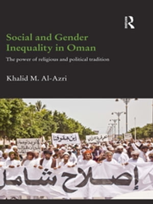楽天楽天Kobo電子書籍ストアSocial and Gender Inequality in Oman The Power of Religious and Political Tradition【電子書籍】[ Khalid M. Al-Azri ]