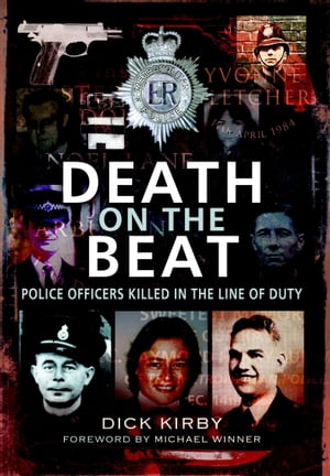 Death on the Beat Police Officers Killed in the Line of Duty【電子書籍】 Dick Kirby