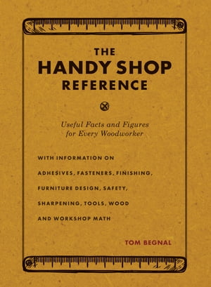 The Handy Shop Reference Useful Facts and Figures for Every Woodworker【電子書籍】 Tom Begnal