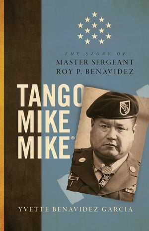 Tango Mike Mike The Story of Master Sergeant Roy P. Benavidez【電子書籍】[ Yvette Benavidez Garcia ]