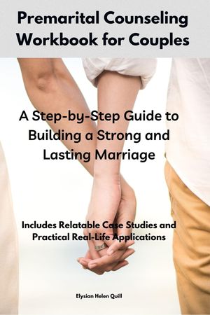 Premarital Counseling Workbook for Couples A Step-by-Step Guide to Building a Strong and Lasting Marriage【電子書籍】 Elysian Helen Quill