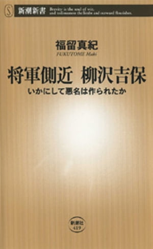 将軍側近 柳沢吉保ーいかにして悪名は作られたかー（新潮新書）【電子書籍】[ 福留真紀 ]