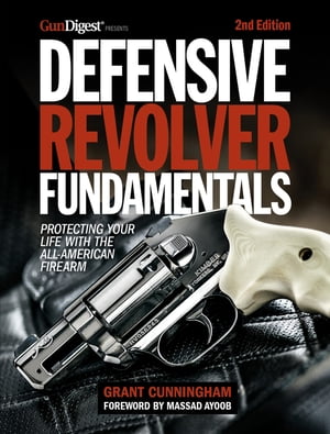 Defensive Revolver Fundamentals, 2nd Edition Protecting Your Life with the All-American FirearmŻҽҡ[ Grant Cunningham ]