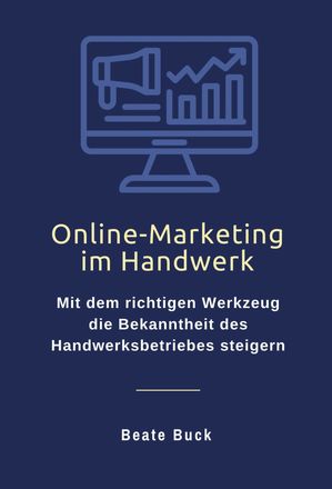 Online-Marketing im Handwerk Mit dem richtigen Werkzeug die Bekanntheit des Handwerksbetriebes steigernŻҽҡ[ Beate Buck ]