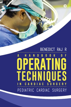 A handbook of operating techniques in cardiac surgery Pediatric cardiac surgery【電子書籍】 Benedict Raj R